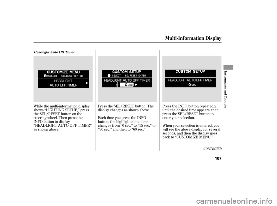HONDA ODYSSEY 2005 RB1-RB2 / 3.G Owners Manual While the multi-information display
shows ‘‘LIGHTING SETUP,’’ press
the SEL/RESET button on the
steering wheel. Then press the
INFO button to display
‘‘HEADLIGHT AUTO OFF TIMER’’
as sh