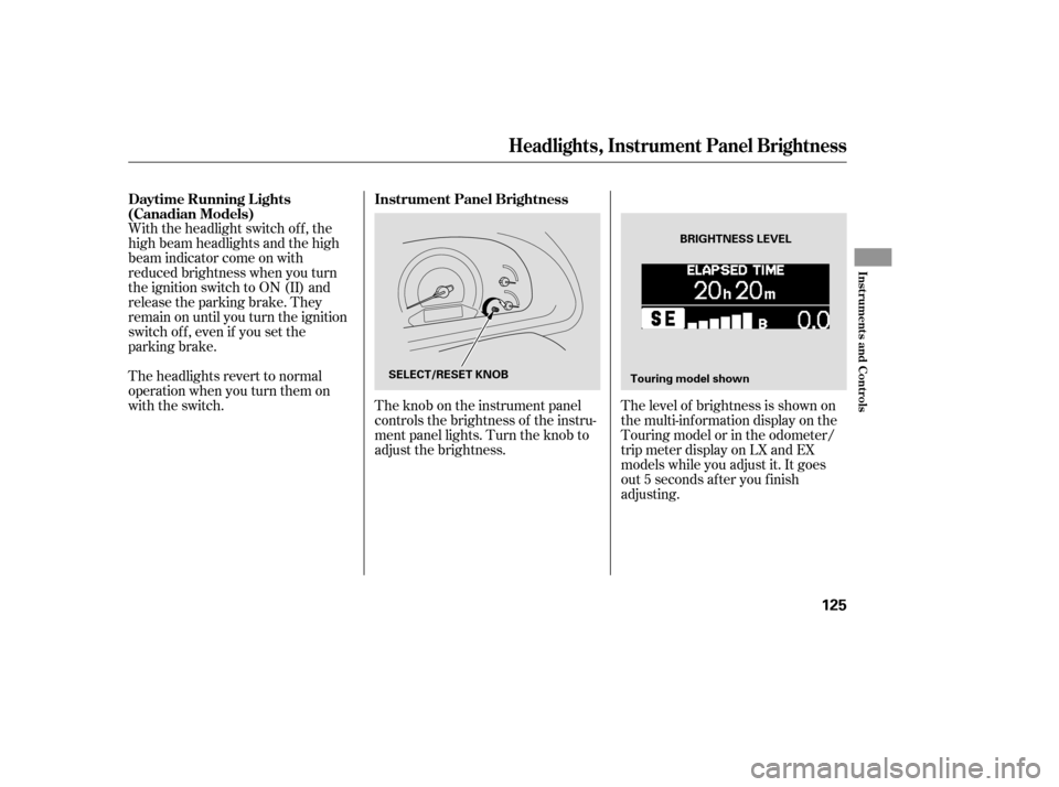 HONDA ODYSSEY 2005 RB1-RB2 / 3.G Repair Manual The level of brightness is shown on
the multi-information display on the
Touring model or in the odometer/
trip meter display on LX and EX
models while you adjust it. It goes
out 5 seconds af ter you 
