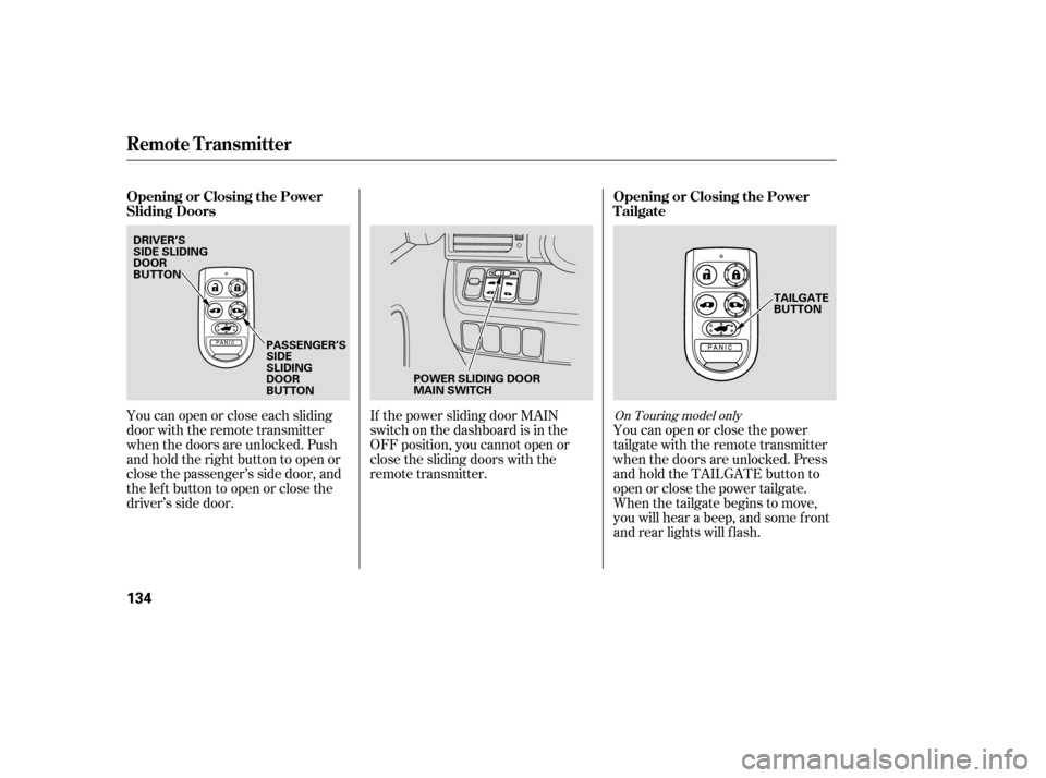 HONDA ODYSSEY 2005 RB1-RB2 / 3.G User Guide If the power sliding door MAIN
switch on the dashboard is in the
OFF position, you cannot open or
close the sliding doors with the
remote transmitter.You can open or close the power
tailgate with the 