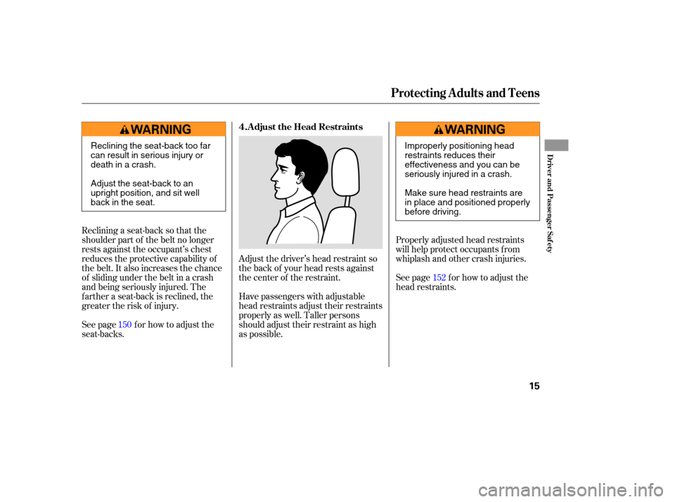 HONDA ODYSSEY 2005 RB1-RB2 / 3.G User Guide See page f or how to adjust the
head restraints. Properly adjusted head restraints
will help protect occupants f rom
whiplash and other crash injuries.
Adjust the driver’s head restraint so
the back