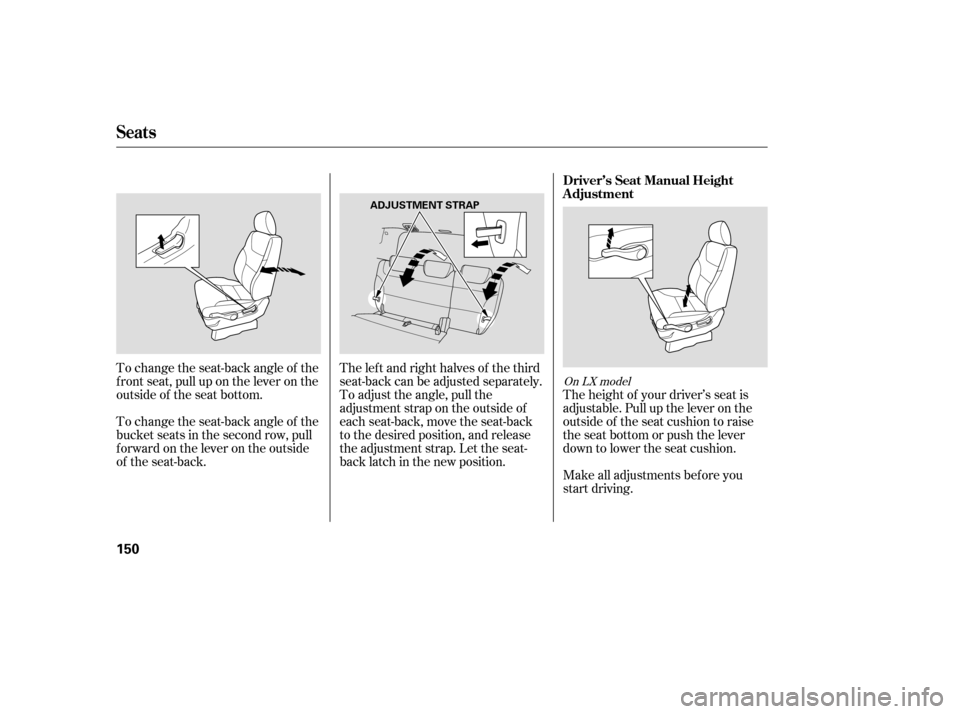 HONDA ODYSSEY 2005 RB1-RB2 / 3.G Owners Manual To change the seat-back angle of the
bucket seats in the second row, pull
forwardontheleverontheoutside
of the seat-back. To change the seat-back angle of the
f ront seat, pull up on the lever on the
