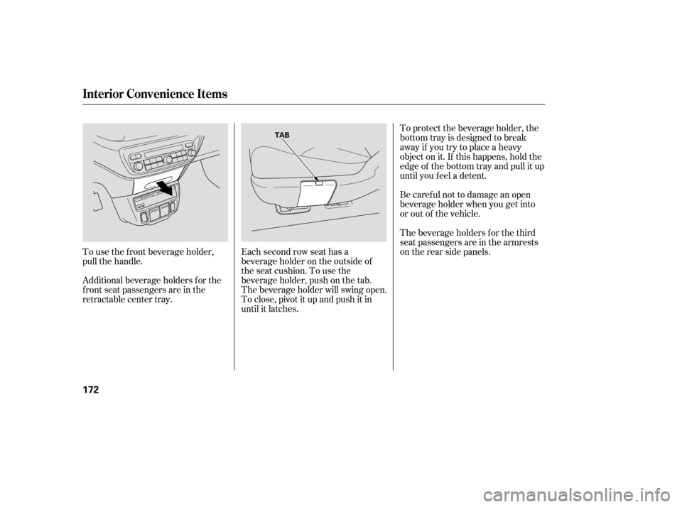 HONDA ODYSSEY 2005 RB1-RB2 / 3.G Owners Manual To protect the beverage holder, the
bottom tray is designed to break
away if you try to place a heavy
object on it. If this happens, hold the
edge of the bottom tray and pull it up
until you f eel a d