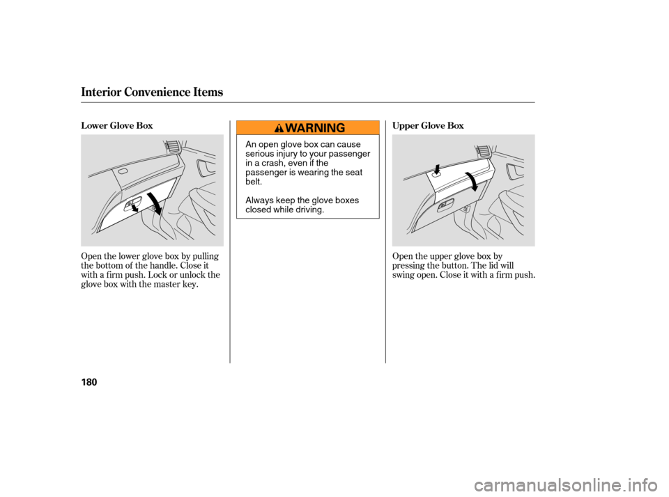 HONDA ODYSSEY 2005 RB1-RB2 / 3.G Owners Manual Open the upper glove box by
pressing the button. The lid will
swing open. Close it with a f irm push.
Open the lower glove box by pulling
the bottom of the handle. Close it
with a f irm push. Lock or 