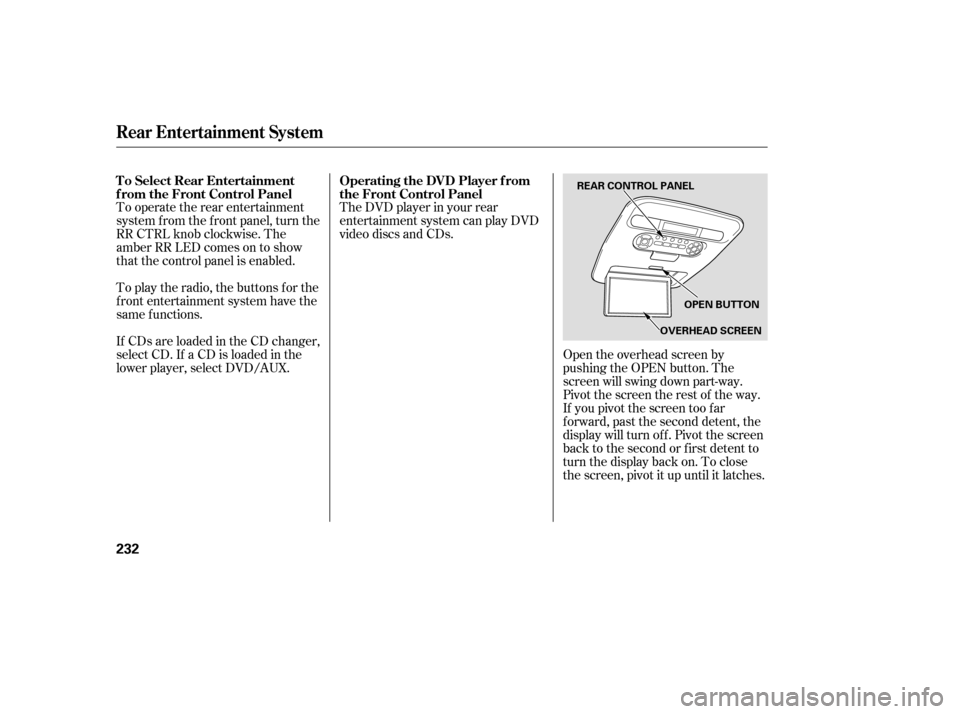 HONDA ODYSSEY 2005 RB1-RB2 / 3.G Owners Manual To operate the rear entertainment
system from the front panel, turn the
RR CTRL knob clockwise. The
amber RR LED comes on to show
that the control panel is enabled.
If CDs are loaded in the CD changer