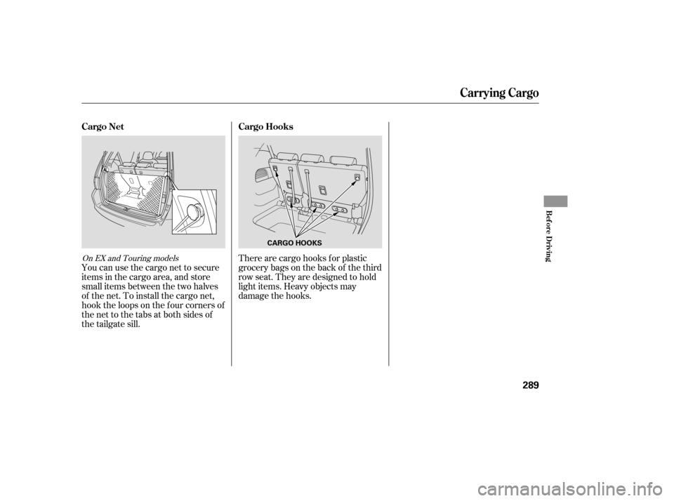 HONDA ODYSSEY 2005 RB1-RB2 / 3.G Owners Manual You can use the cargo net to secure
items in the cargo area, and store
small items between the two halves
of the net. To install the cargo net,
hook the loops on the f our corners of
the net to the ta