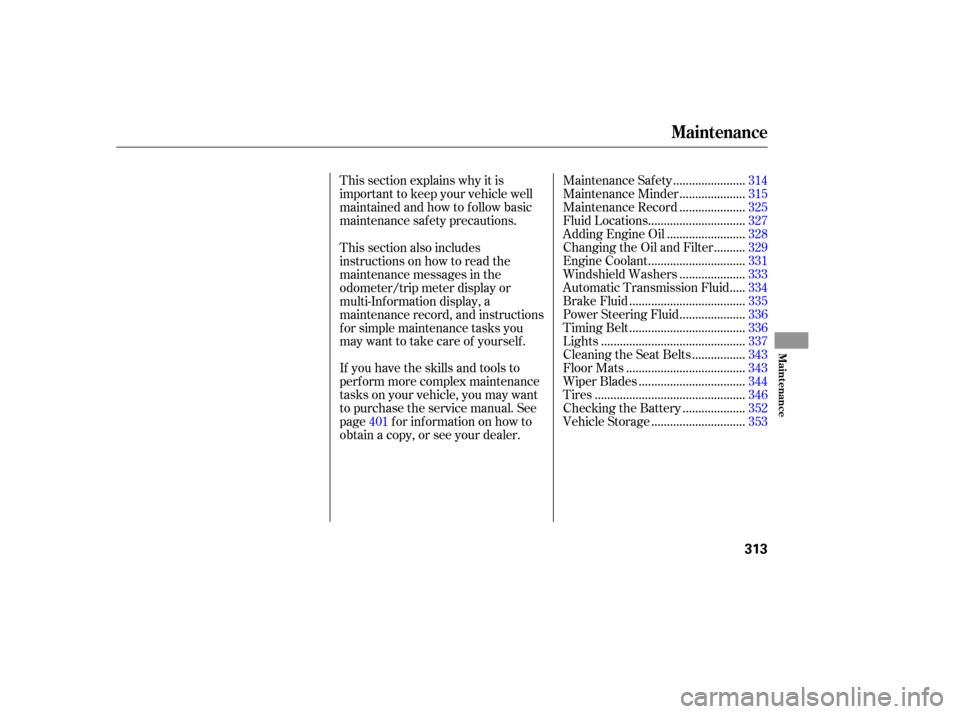 HONDA ODYSSEY 2005 RB1-RB2 / 3.G Owners Manual This section explains why it is
important to keep your vehicle well
maintained and how to f ollow basic
maintenance saf ety precautions.......................
Maintenance Saf ety .314
................