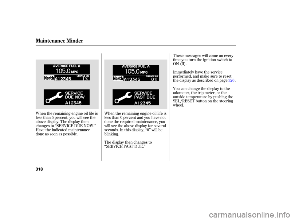 HONDA ODYSSEY 2005 RB1-RB2 / 3.G User Guide These messages will come on every
time you turn the ignition switch to
ON (II).
Immediately have the service
perf ormed, and make sure to reset
the display as described on page .
You can change the di