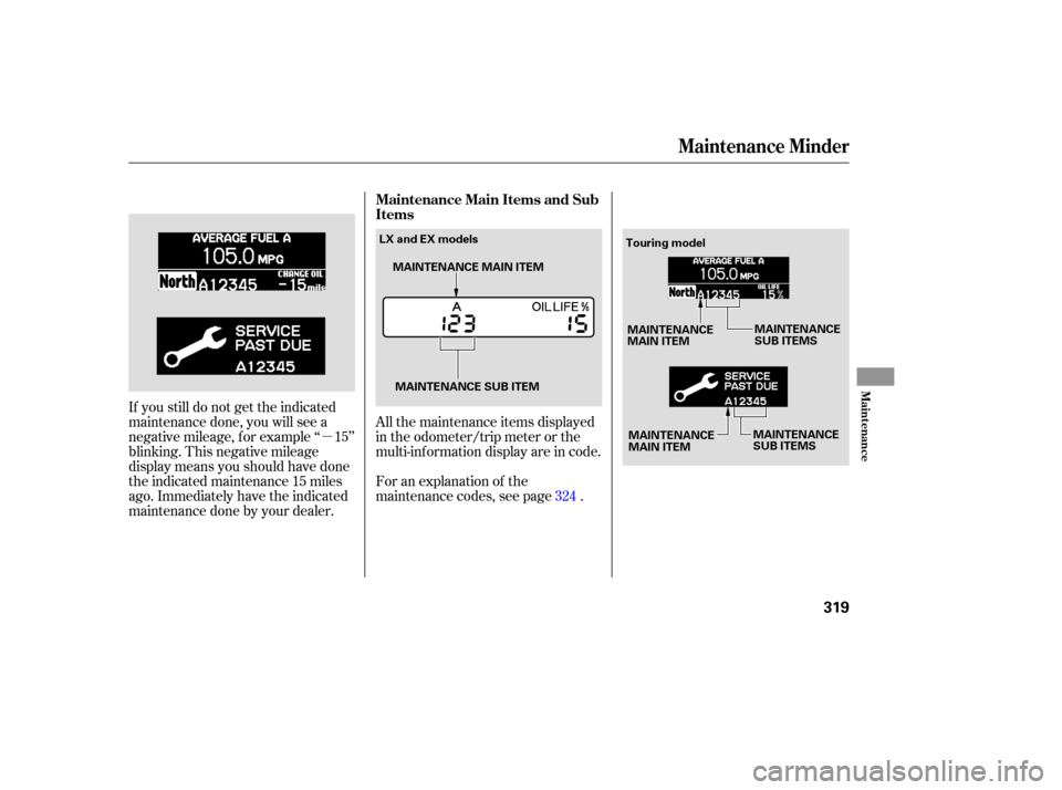 HONDA ODYSSEY 2005 RB1-RB2 / 3.G Owners Manual µAll the maintenance items displayed
in the odometer/trip meter or the
multi-inf ormation display are in code.
If you still do not get the indicated
maintenance done, you will see a
negative mileage