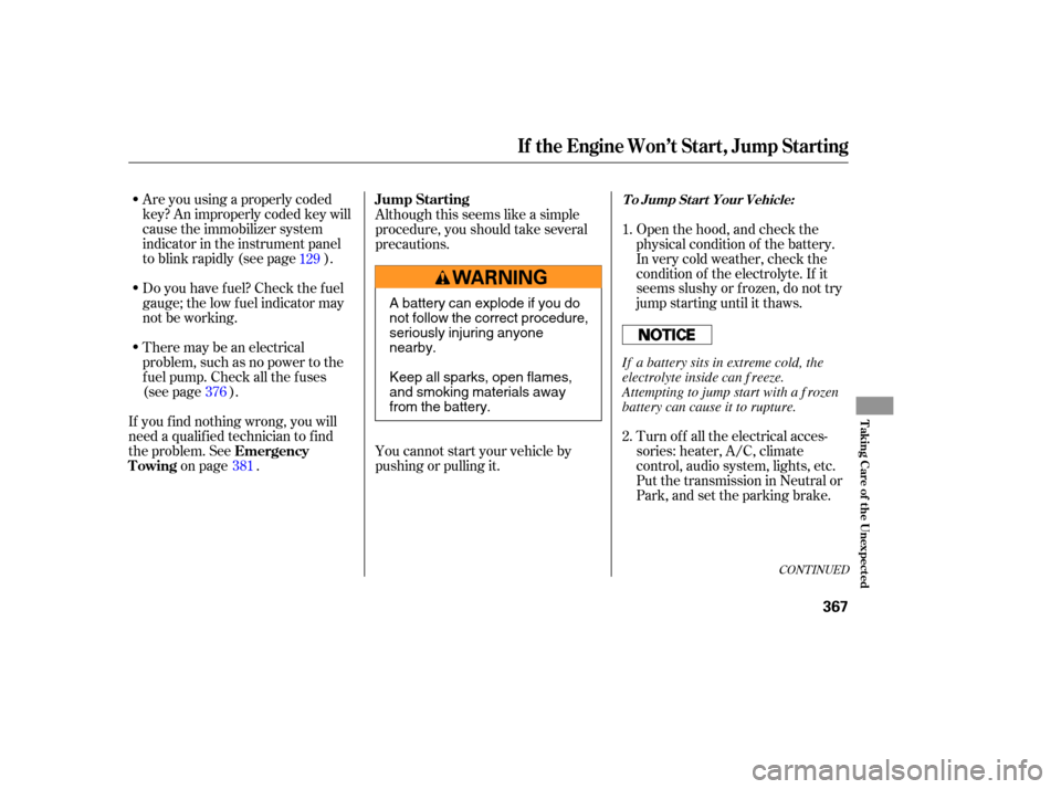 HONDA ODYSSEY 2005 RB1-RB2 / 3.G Owners Manual Are you using a properly coded
key? An improperly coded key will
cause the immobilizer system
indicator in the instrument panel
to blink rapidly (see page ).
Do you have f uel? Check the f uel
gauge; 