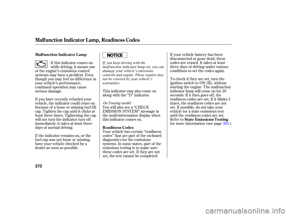 HONDA ODYSSEY 2005 RB1-RB2 / 3.G Owners Guide This indicator may also come on
along with the ‘‘D’’ indicator.If your vehicle battery has been
disconnected or gone dead, these
codes are erased. It takes at least
three days of driving under