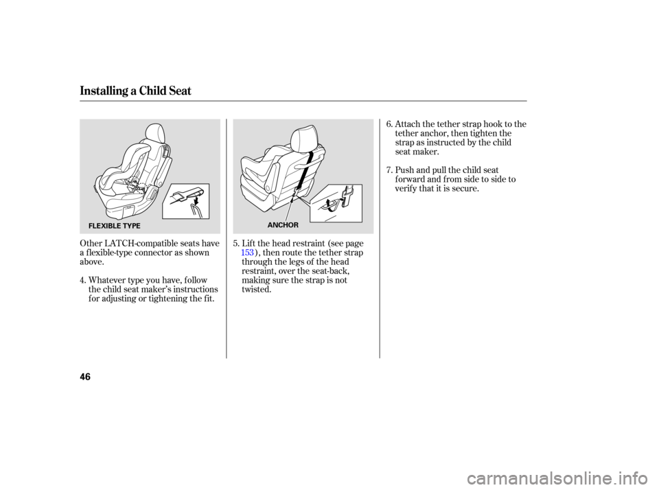 HONDA ODYSSEY 2005 RB1-RB2 / 3.G Service Manual Whatever type you have, f ollow
the child seat maker’s instructions
f or adjusting or tightening the f it.
Other LATCH-compatible seats have
a f lexible-type connector as shown
above.
Lif t the head