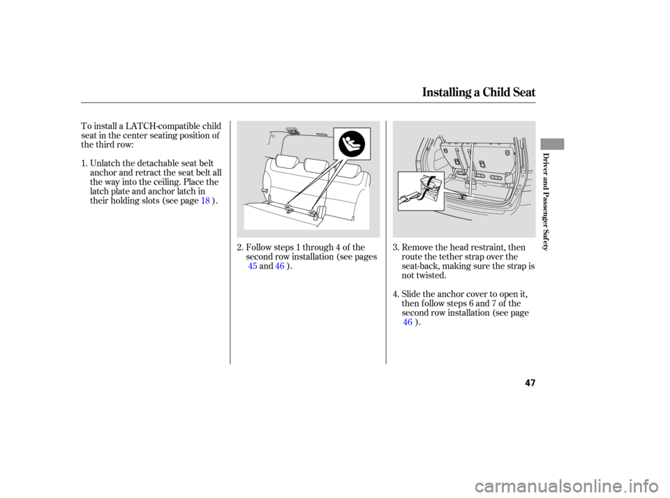 HONDA ODYSSEY 2005 RB1-RB2 / 3.G Service Manual Remove the head restraint, then
route the tether strap over the
seat-back, making sure the strap is
not twisted.
Slide the anchor cover to open it,
then follow steps 6 and 7 of the
second row installa