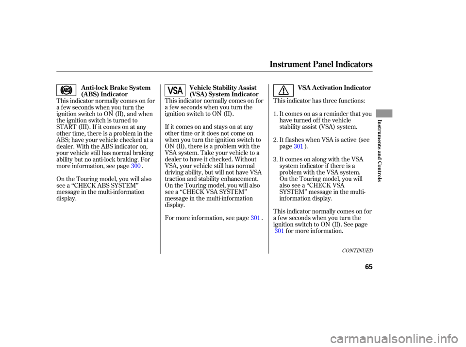 HONDA ODYSSEY 2005 RB1-RB2 / 3.G Owners Manual CONT INUED
This indicator has three f unctions:It comes on as a reminder that you
have turned off the vehicle
stability assist (VSA) system.
It flashes when VSA is active (see
page ).
On the Touring m