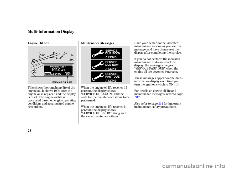 HONDA ODYSSEY 2005 RB1-RB2 / 3.G User Guide This shows the remaining lif e of the
engine oil. It shows 100% af ter the
engine oil is replaced and the display
is reset. The engine oil lif e is
calculated based on engine operating
conditions and HONDA ODYSSEY 2005 RB1-RB2 / 3.G User Guide This shows the remaining lif e of the
engine oil. It shows 100% af ter the
engine oil is replaced and the display
is reset. The engine oil lif e is
calculated based on engine operating
conditions and