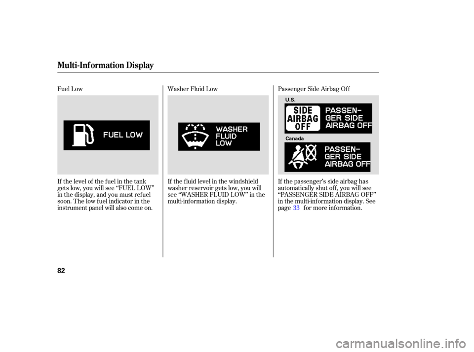 HONDA ODYSSEY 2005 RB1-RB2 / 3.G Manual Online Fuel Low
If the level of the fuel in the tank
gets low, you will see ‘‘FUEL LOW’’
in the display, and you must ref uel
soon. The low f uel indicator in the
instrument panel will also come on.W HONDA ODYSSEY 2005 RB1-RB2 / 3.G Manual Online Fuel Low
If the level of the fuel in the tank
gets low, you will see ‘‘FUEL LOW’’
in the display, and you must ref uel
soon. The low f uel indicator in the
instrument panel will also come on.W