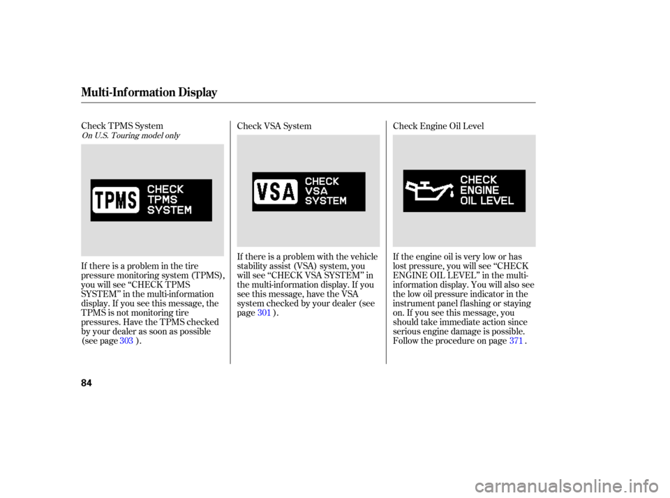 HONDA ODYSSEY 2005 RB1-RB2 / 3.G Owners Manual Check TPMS SystemIf there is a problem with the vehicle
stability assist (VSA) system, you
will see ‘‘CHECK VSA SYSTEM’’ in
the multi-information display. If you
see this message, have the VSA