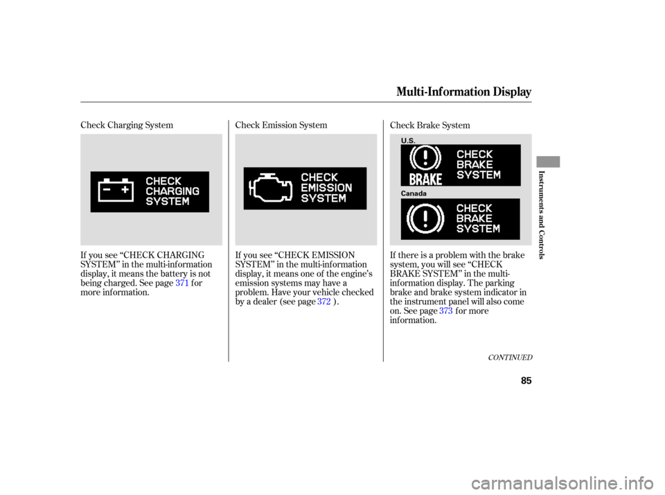 HONDA ODYSSEY 2005 RB1-RB2 / 3.G Owners Manual Check Charging System
If you see ‘‘CHECK CHARGING
SYSTEM’’ in the multi-inf ormation
display, it means the battery is not
being charged. See page f or
more inf ormation.Check Emission System
I