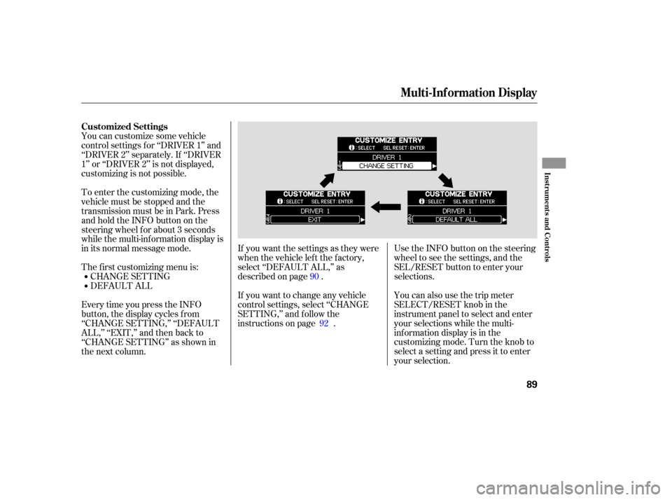 HONDA ODYSSEY 2005 RB1-RB2 / 3.G Owners Manual You can also use the trip meter
SELECT/RESET knob in the
instrument panel to select and enter
your selections while the multi-
inf ormation display is in the
customizing mode. Turn the knob to
select 