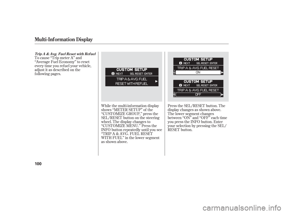 HONDA ODYSSEY 2006 RB1-RB2 / 3.G User Guide To cause ‘‘Trip meter A’’ and
‘‘Average Fuel Economy’’ to reset
every time you ref uel your vehicle,
adjust it as described on the
f ollowing pages.While the multi-information display
