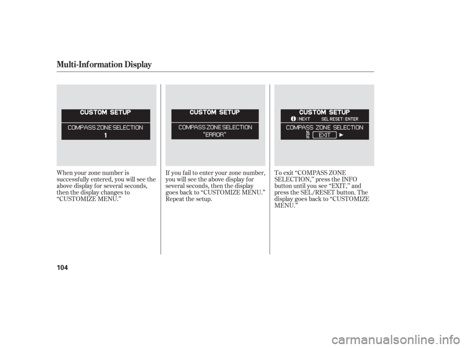 HONDA ODYSSEY 2006 RB1-RB2 / 3.G Owners Manual If you f ail to enter your zone number,
you will see the above display f or
several seconds, then the display
goes back to ‘‘CUSTOMIZE MENU.’’
Repeat the setup.To exit ‘‘COMPASS ZONE
SELEC HONDA ODYSSEY 2006 RB1-RB2 / 3.G Owners Manual If you f ail to enter your zone number,
you will see the above display f or
several seconds, then the display
goes back to ‘‘CUSTOMIZE MENU.’’
Repeat the setup.To exit ‘‘COMPASS ZONE
SELEC