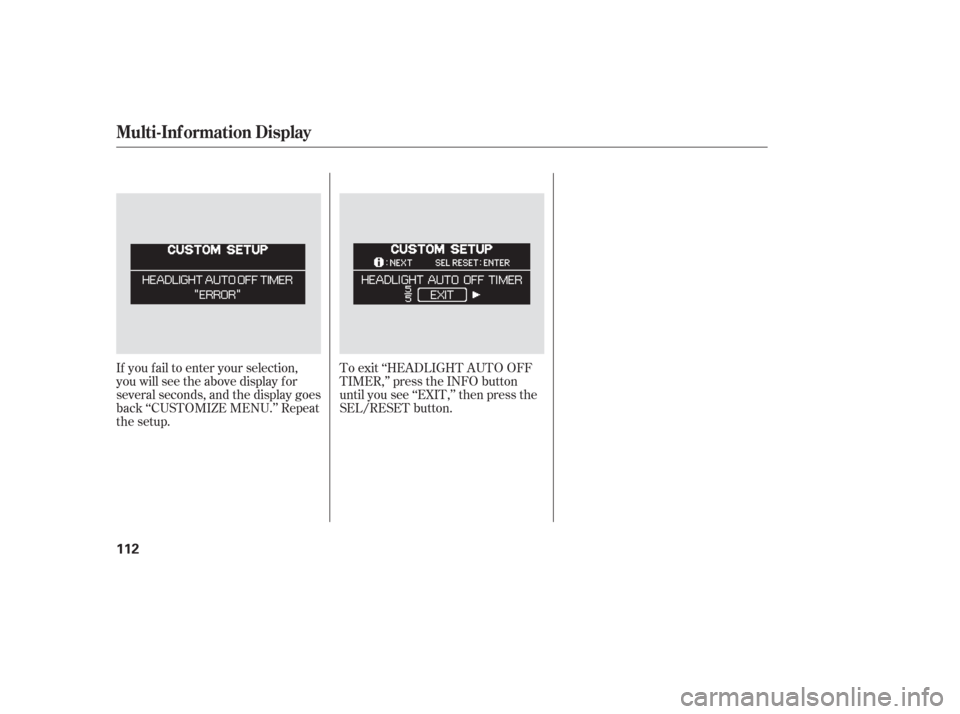 HONDA ODYSSEY 2006 RB1-RB2 / 3.G Owners Guide If you f ail to enter your selection,
you will see the above display f or
several seconds, and the display goes
back ‘‘CUSTOMIZE MENU.’’ Repeat
the setup.To exit ‘‘HEADLIGHT AUTO OFF
TIMER HONDA ODYSSEY 2006 RB1-RB2 / 3.G Owners Guide If you f ail to enter your selection,
you will see the above display f or
several seconds, and the display goes
back ‘‘CUSTOMIZE MENU.’’ Repeat
the setup.To exit ‘‘HEADLIGHT AUTO OFF
TIMER