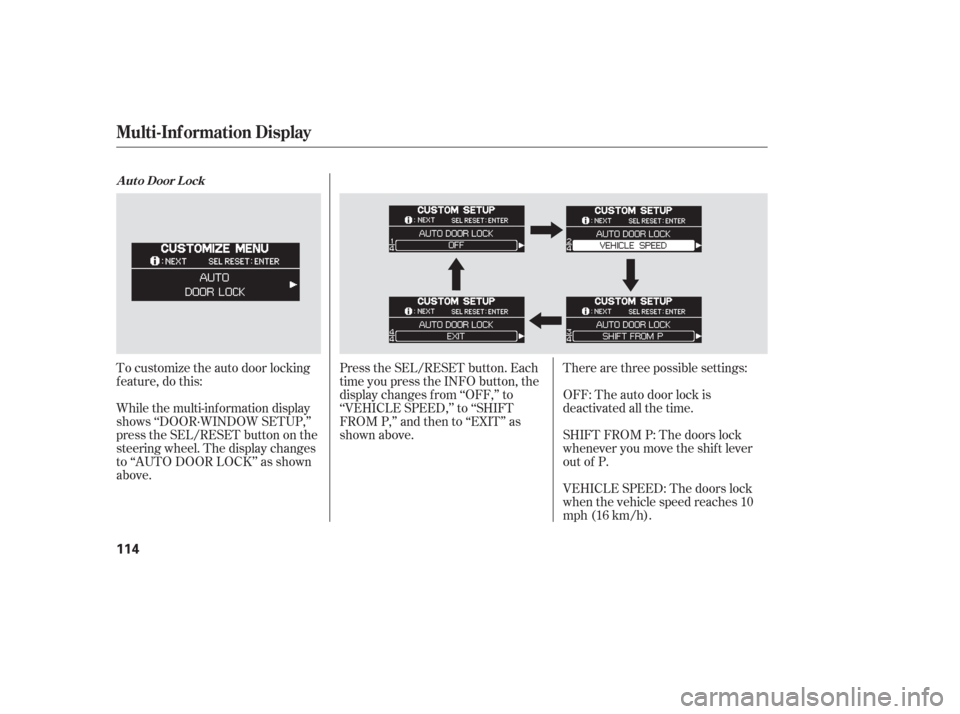 HONDA ODYSSEY 2006 RB1-RB2 / 3.G Owners Guide To customize the auto door locking
f eature, do this:
While the multi-information display
shows ‘‘DOOR·WINDOW SETUP,’’
press the SEL/RESET button on the
steering wheel. The display changes
to HONDA ODYSSEY 2006 RB1-RB2 / 3.G Owners Guide To customize the auto door locking
f eature, do this:
While the multi-information display
shows ‘‘DOOR·WINDOW SETUP,’’
press the SEL/RESET button on the
steering wheel. The display changes
to