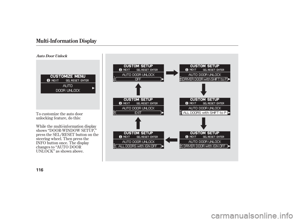 HONDA ODYSSEY 2006 RB1-RB2 / 3.G Service Manual To customize the auto door
unlocking f eature, do this:
While the multi-information display
shows ‘‘DOOR·WINDOW SETUP,’’
press the SEL/RESET button on the
steering wheel. Then press the
INFO 