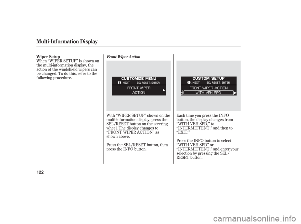 HONDA ODYSSEY 2006 RB1-RB2 / 3.G Owners Manual With ‘‘WIPER SETUP’’ shown on the
multi-inf ormation display, press the
SEL/RESET button on the steering
wheel. The display changes to
‘‘FRONT WIPER ACTION’’ as
shown above.
Press the 