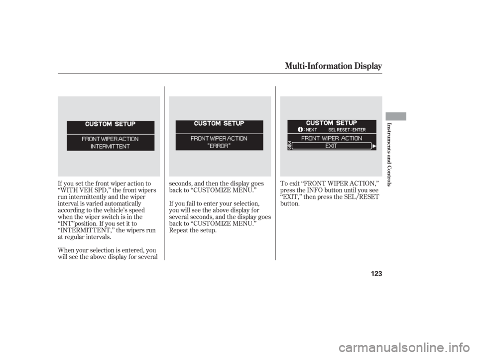 HONDA ODYSSEY 2006 RB1-RB2 / 3.G Service Manual If you set the f ront wiper action to
‘‘WITH VEH SPD,’’ the f ront wipers
run intermittently and the wiper
interval is varied automatically
according to the vehicle’s speed
when the wiper sw