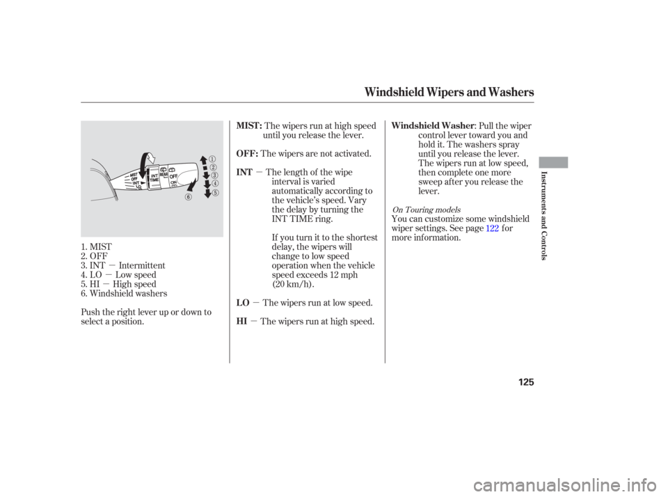HONDA ODYSSEY 2006 RB1-RB2 / 3.G Owners Manual µ
µ
µ µ
µ µ
MIST
OFF
INT Intermittent
LO Low speed
HI High speed
Windshield washers
Push the right lever up or down to
select a position. The wipers run at high speed
until you release the