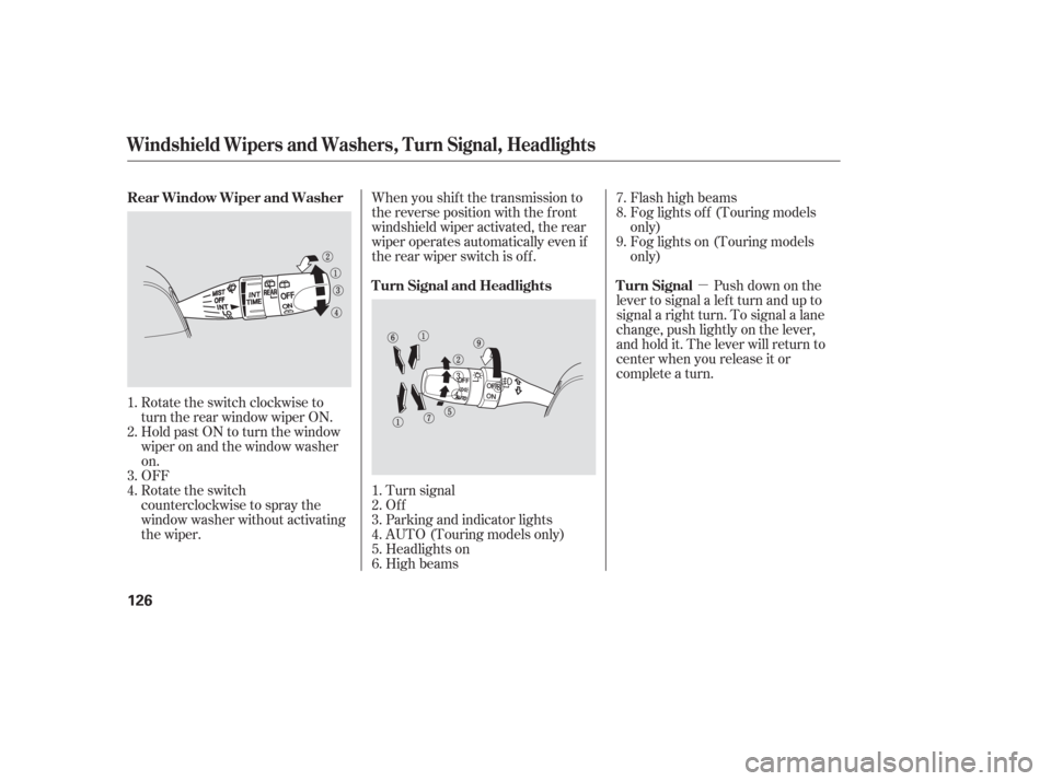 HONDA ODYSSEY 2006 RB1-RB2 / 3.G User Guide µ
Rotate the switch clockwise to
turn the rear window wiper ON.
Hold past ON to turn the window
wiper on and the window washer
on.
OFF
Rotate the switch
counterclockwise to spray the
window washer w