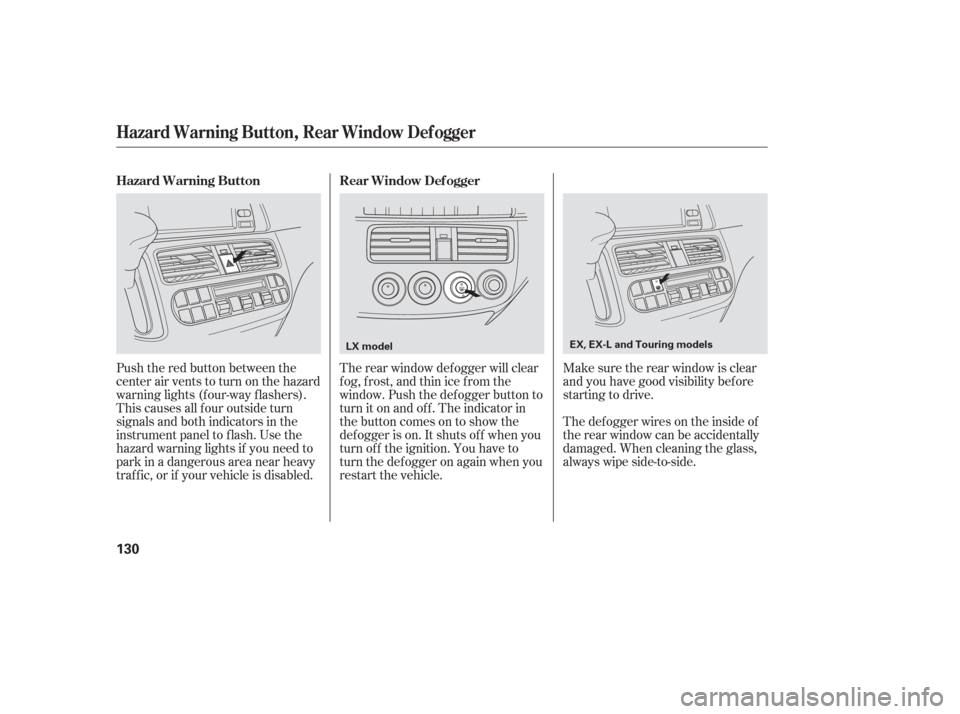 HONDA ODYSSEY 2006 RB1-RB2 / 3.G Service Manual Push the red button between the
center air vents to turn on the hazard
warning lights (f our-way f lashers).
This causes all f our outside turn
signals and both indicators in the
instrument panel to f