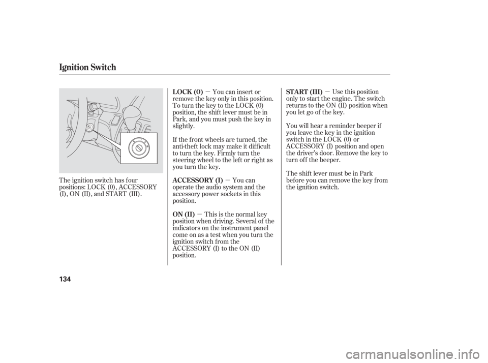 HONDA ODYSSEY 2006 RB1-RB2 / 3.G User Guide µ
µ
µ µ Use this position
only to start the engine. The switch
returns to the ON (II) position when
you let go of the key.
You will hear a reminder beeper if
you leave the key in the ignition
