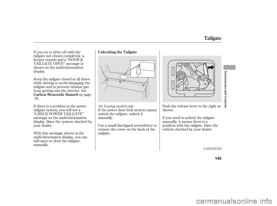 HONDA ODYSSEY 2006 RB1-RB2 / 3.G Owners Manual Push the release lever to the right as
shown.
If you need to unlock the tailgate
manually, it means there is a
problem with the tailgate. Have the
vehicle checked by your dealer.
Use a small flat-tipp