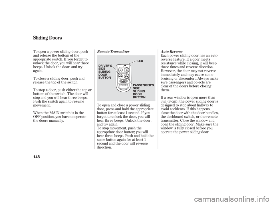 HONDA ODYSSEY 2006 RB1-RB2 / 3.G User Guide To open a power sliding door, push
and release the bottom of the
appropriate switch. If you f orget to
unlock the door, you will hear three
beeps. Unlock the door, and try
again.To open and close a po