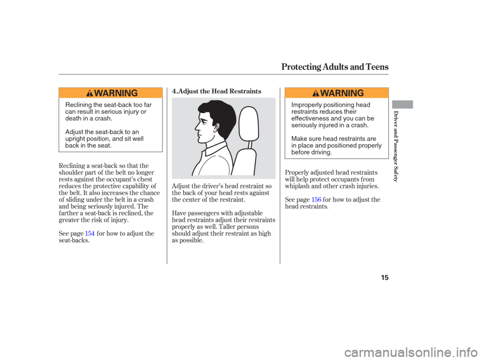 HONDA ODYSSEY 2006 RB1-RB2 / 3.G User Guide See page f or how to adjust the
head restraints. Properly adjusted head restraints
will help protect occupants f rom
whiplash and other crash injuries.
Adjust the driver’s head restraint so
the back