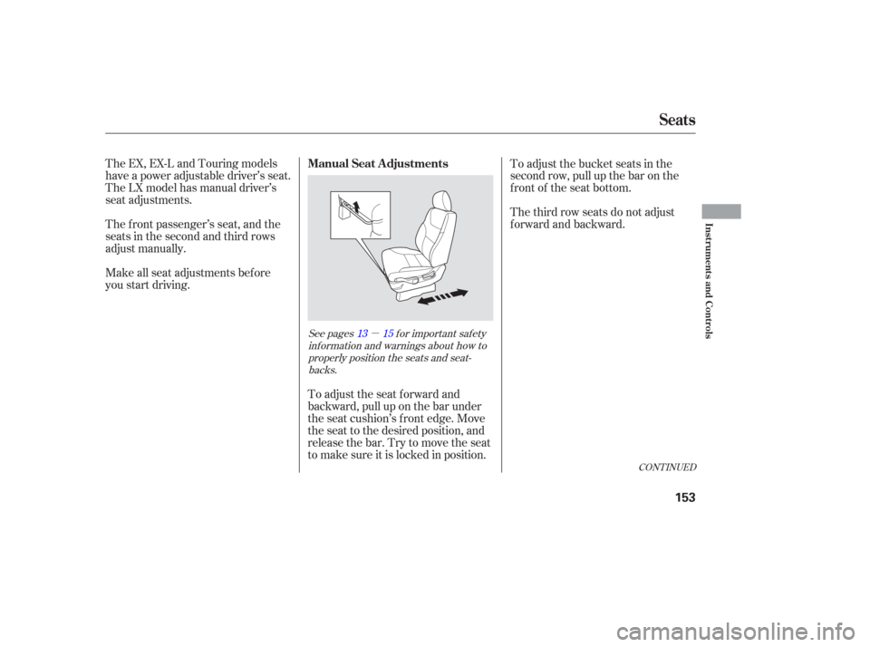 HONDA ODYSSEY 2006 RB1-RB2 / 3.G Owners Manual µ
The f ront passenger’s seat, and the
seats in the second and third rows
adjust manually.
Make all seat adjustments bef ore
you start driving. The EX, EX-L and Touring models
have a power adjusta