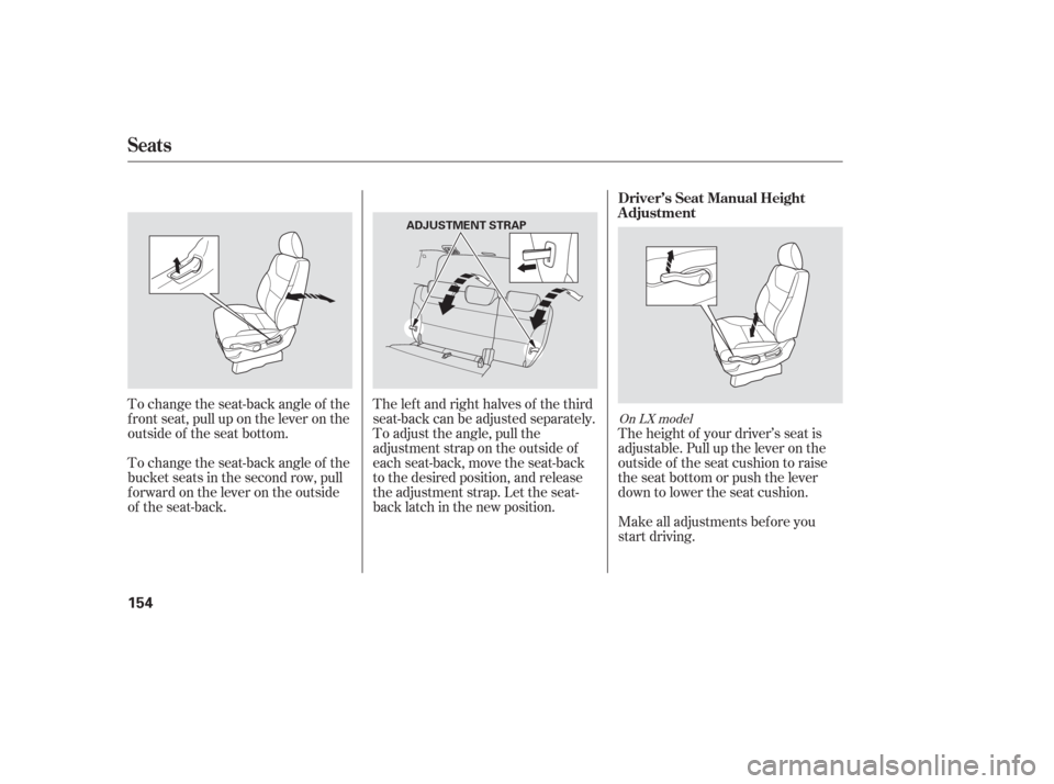 HONDA ODYSSEY 2006 RB1-RB2 / 3.G Owners Manual To change the seat-back angle of the
bucket seats in the second row, pull
forwardontheleverontheoutside
of the seat-back. To change the seat-back angle of the
f ront seat, pull up on the lever on the
