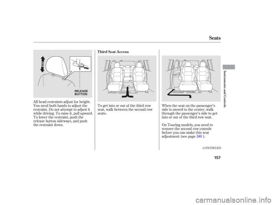 HONDA ODYSSEY 2006 RB1-RB2 / 3.G Owners Manual To get into or out of the third row
seat, walk between the second row
seats.When the seat on the passenger’s
side is moved to the center, walk
through the passenger’s side to get
into or out of th