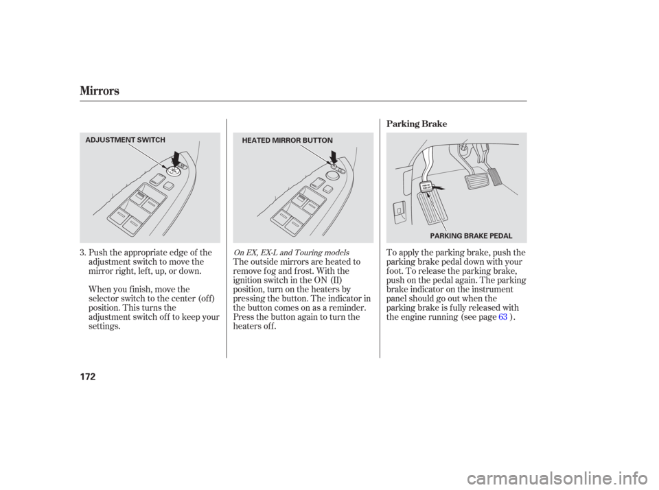 HONDA ODYSSEY 2006 RB1-RB2 / 3.G Owners Manual Push the appropriate edge of the
adjustment switch to move the
mirrorright,left,up,ordown.
When you f inish, move the
selector switch to the center (off)
position. This turns the
adjustment switch of 