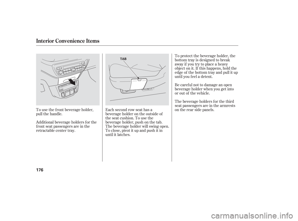 HONDA ODYSSEY 2006 RB1-RB2 / 3.G Owners Manual To protect the beverage holder, the
bottom tray is designed to break
away if you try to place a heavy
object on it. If this happens, hold the
edge of the bottom tray and pull it up
until you f eel a d