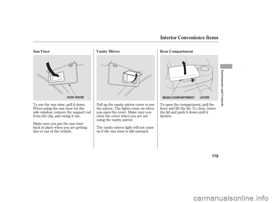 HONDA ODYSSEY 2006 RB1-RB2 / 3.G Owners Manual To open the compartment, pull the
lever and lif t the lid. To close, lower
the lid and push it down until it
latches.
To use the sun visor, pull it down.
Whenusingthesunvisorforthe
side window, remove