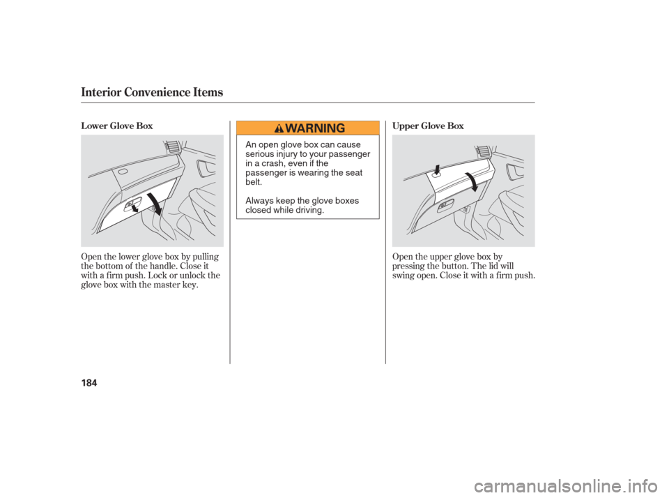 HONDA ODYSSEY 2006 RB1-RB2 / 3.G Owners Manual Open the upper glove box by
pressing the button. The lid will
swing open. Close it with a f irm push.
Open the lower glove box by pulling
the bottom of the handle. Close it
with a f irm push. Lock or HONDA ODYSSEY 2006 RB1-RB2 / 3.G Owners Manual Open the upper glove box by
pressing the button. The lid will
swing open. Close it with a f irm push.
Open the lower glove box by pulling
the bottom of the handle. Close it
with a f irm push. Lock or