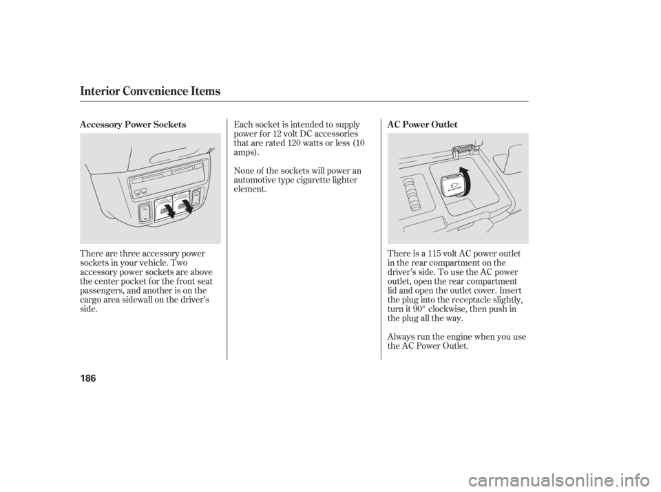 HONDA ODYSSEY 2006 RB1-RB2 / 3.G Owners Manual There are three accessory power
sockets in your vehicle. Two
accessory power sockets are above
the center pocket for the front seat
passengers, and another is on the
cargo area sidewall on the driverâ HONDA ODYSSEY 2006 RB1-RB2 / 3.G Owners Manual There are three accessory power
sockets in your vehicle. Two
accessory power sockets are above
the center pocket for the front seat
passengers, and another is on the
cargo area sidewall on the driverâ