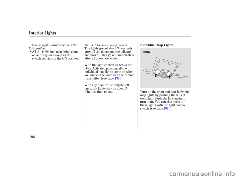 HONDA ODYSSEY 2006 RB1-RB2 / 3.G Owners Manual Turn on the f ront and rear individual
map lights by pushing the lens of
each light. Push the lens again to
turn it of f . You can also operate
these lights with the light control
switch (see page ).
