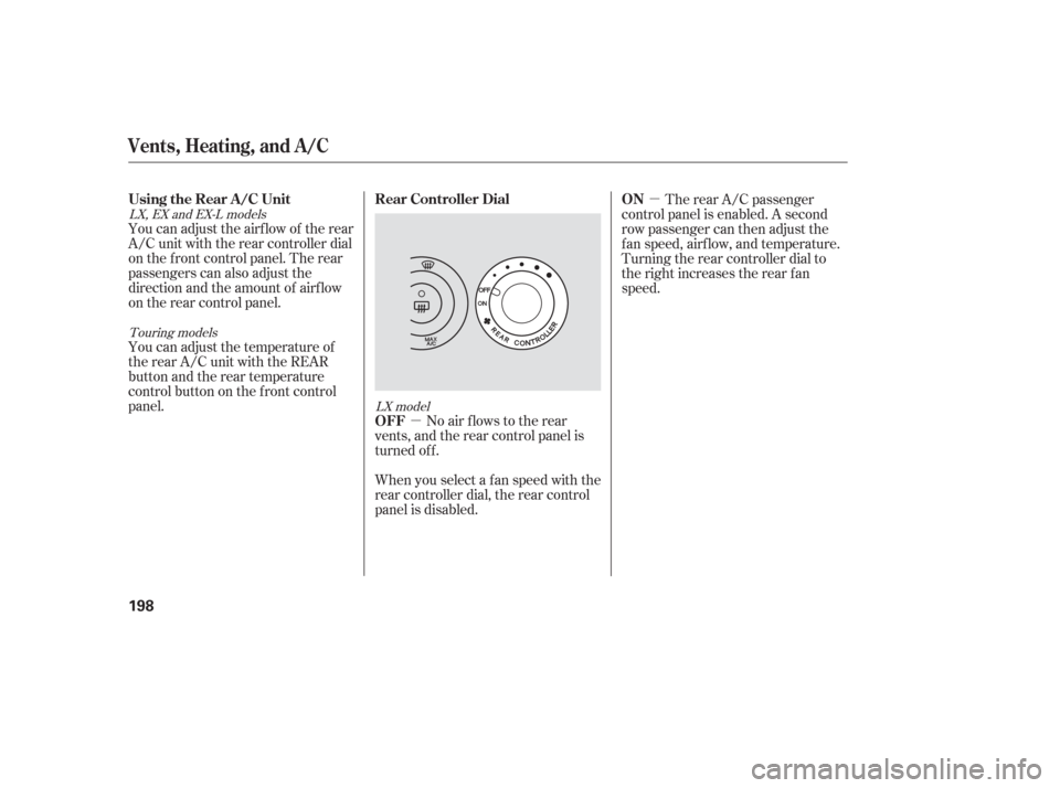HONDA ODYSSEY 2006 RB1-RB2 / 3.G Manual PDF µµ
You can adjust the airflow of the rear
A/C unit with the rear controller dial
on the f ront control panel. The rear
passengers can also adjust the
direction and the amount of airf low
on the re
