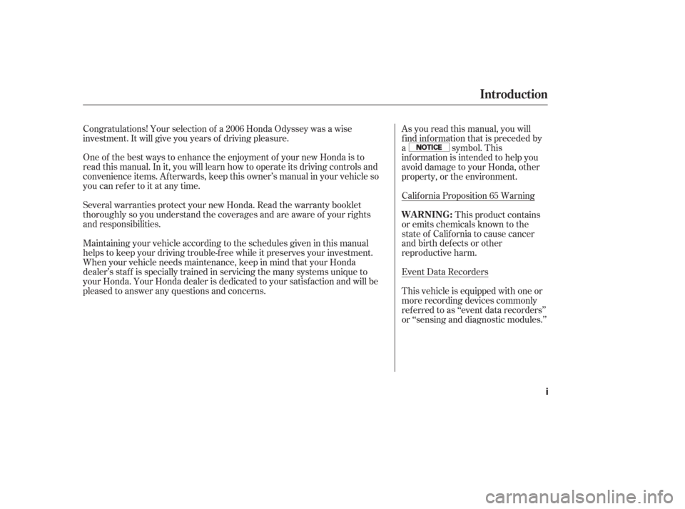 HONDA ODYSSEY 2006 RB1-RB2 / 3.G Owners Manual One of the best ways to enhance the enjoyment of your new Honda is to
read this manual. In it, you will learn how to operate its driving controls and
convenience items. Af terwards, keep this owner’