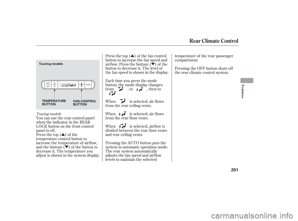 HONDA ODYSSEY 2006 RB1-RB2 / 3.G Manual PDF ÛÝ Û
Ý
You can use the rear control panel
when the indicator in the REAR
LOCK button on the f ront control
panel is off.
Press the top ( ) of the
temperature control button to
increase the tem