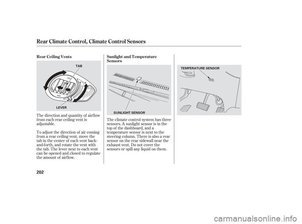 HONDA ODYSSEY 2006 RB1-RB2 / 3.G Owners Manual The direction and quantity of airf low
f rom each rear ceiling vent is
adjustable.
To adjust the direction of air coming
f rom a rear ceiling vent, move the
tab in the center of each vent back-
and-fo