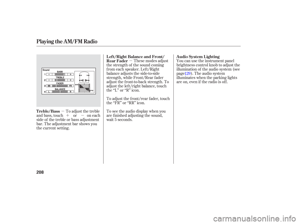 HONDA ODYSSEY 2006 RB1-RB2 / 3.G Service Manual µ
µ µ´ You can use the instrument panel
brightness control knob to adjust the
illumination of the audio system (see
page ). The audio system
illuminates when the parking lights
are on, even if